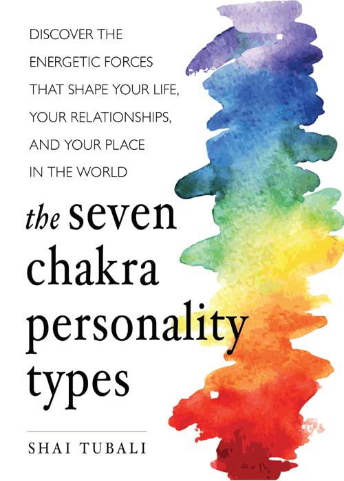 The seven chakra personality types ~ Shai Tubali