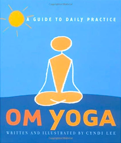Om Yoga: A Guide to Daily Practice ~ Cyndi Lee